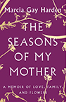 The cover of The Seasons of My Mother: A Memoir of Love, Family, and Flowers by Marcia Gay Harden